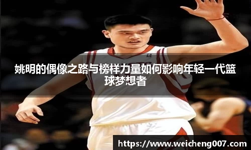 姚明的偶像之路与榜样力量如何影响年轻一代篮球梦想者